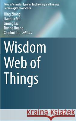 Wisdom Web of Things Ning Zhong Jianhua Ma Jiming Liu 9783319441962