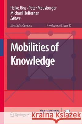 Mobilities of Knowledge Heike Jons Peter Meusburger Michael Heffernan 9783319446530