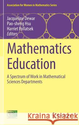 Mathematics Education: A Spectrum of Work in Mathematical Sciences Departments Dewar, Jacqueline 9783319449494