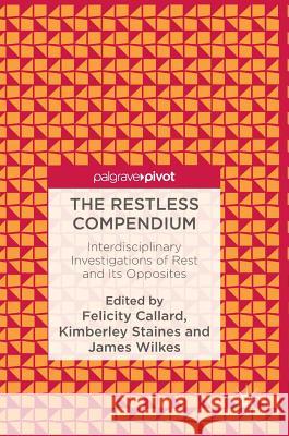 The Restless Compendium: Interdisciplinary Investigations of Rest and Its Opposites Callard, Felicity 9783319452630 Palgrave MacMillan