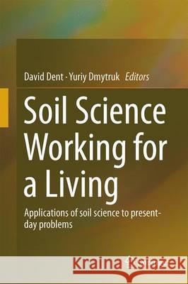 Soil Science Working for a Living: Applications of Soil Science to Present-Day Problems Dent, David 9783319454160