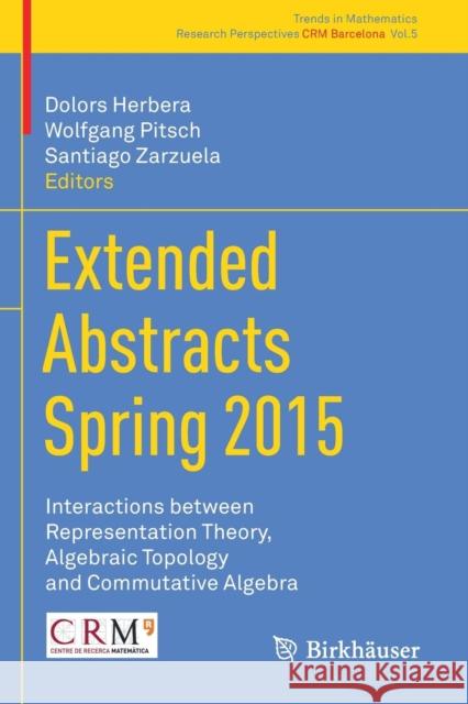 Extended Abstracts Spring 2015: Interactions Between Representation Theory, Algebraic Topology and Commutative Algebra Herbera, Dolors 9783319454405 Birkhauser