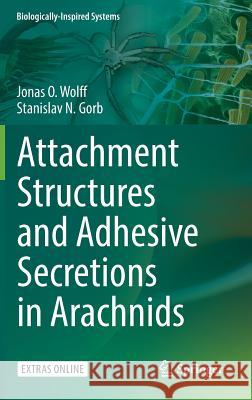 Attachment Structures and Adhesive Secretions in Arachnids Jonas O. Wolff Stanislav N. Gorb 9783319457123