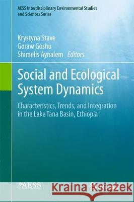 Social and Ecological System Dynamics: Characteristics, Trends, and Integration in the Lake Tana Basin, Ethiopia Stave, Krystyna 9783319457536