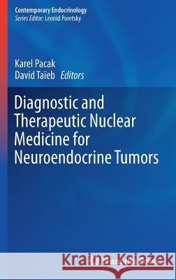 Diagnostic and Therapeutic Nuclear Medicine for Neuroendocrine Tumors Karel Pacak David Taieb 9783319460369 Humana Press