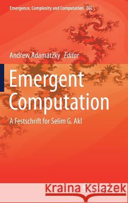 Emergent Computation: A Festschrift for Selim G. Akl Adamatzky, Andrew 9783319463759