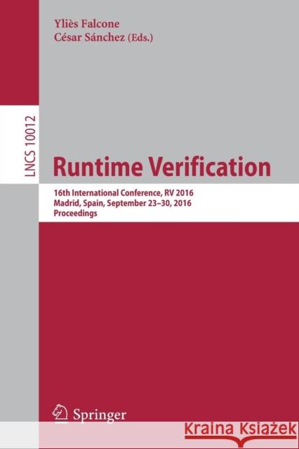 Runtime Verification: 16th International Conference, RV 2016, Madrid, Spain, September 23-30, 2016, Proceedings Falcone, Yliès 9783319469812 Springer