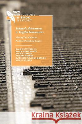 Scholarly Adventures in Digital Humanities: Making the Modernist Archives Publishing Project Battershill, Claire 9783319472102 Palgrave MacMillan