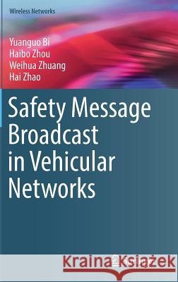 Safety Message Broadcast in Vehicular Networks Yuanguo Bi Haibo Zhou Weihua Zhuang 9783319473512