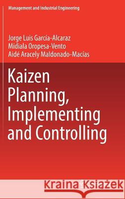 Kaizen Planning, Implementing and Controlling Midiala Opopes Jorge Luis Garcia-Alcaraz Aide Aracely Maldonad 9783319477466