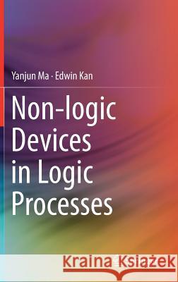 Non-Logic Devices in Logic Processes Ma, Yanjun 9783319483375
