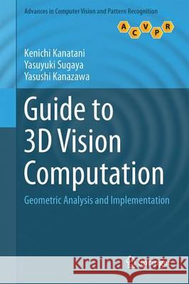 Guide to 3D Vision Computation: Geometric Analysis and Implementation Kanatani, Kenichi 9783319484921