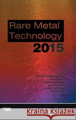 Rare Metal Technology 2015 Neale Neelameggham Shafiq Alam Harald Oosterhof 9783319486062 Springer