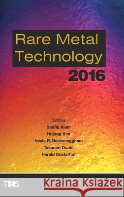 Rare Metal Technology 2016 Shafiq Alam Hojong Kim Neale Neelameggham 9783319486161 Springer