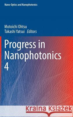 Progress in Nanophotonics 4 Motoichi Ohtsu Takashi Yatsui 9783319490120 Springer