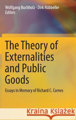 The Theory of Externalities and Public Goods: Essays in Memory of Richard C. Cornes Buchholz, Wolfgang 9783319494418