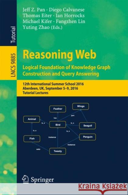 Reasoning Web: Logical Foundation of Knowledge Graph Construction and Query Answering: 12th International Summer School 2016, Aberdeen, Uk, September Pan, Jeff Z. 9783319494920 Springer