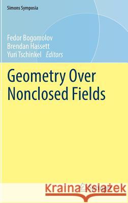 Geometry Over Nonclosed Fields Fedor Bogomolov Brendan Hassett Yuri Tschinkel 9783319497624 Springer