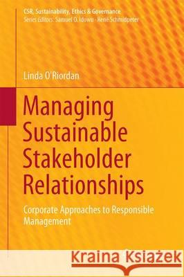 Managing Sustainable Stakeholder Relationships: Corporate Approaches to Responsible Management O'Riordan, Linda 9783319502397 Springer