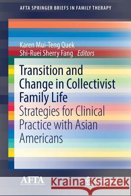 Transition and Change in Collectivist Family Life: Strategies for Clinical Practice with Asian Americans Quek, Karen Mui-Teng 9783319506777 Springer