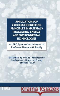 Applications of Process Engineering Principles in Materials Processing, Energy and Environmental Technologies: An Epd Symposium in Honor of Professor Wang, Shijie 9783319510903 Springer