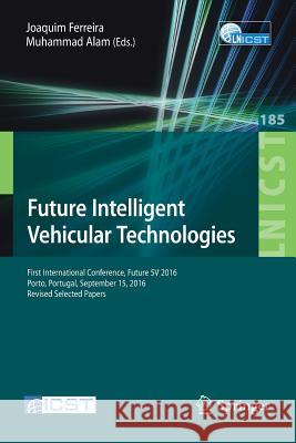 Future Intelligent Vehicular Technologies: First International Conference, Future 5v 2016, Porto, Portugal, September 15, 2016, Revised Selected Paper Ferreira, Joaquim 9783319512068