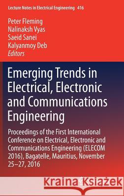 Emerging Trends in Electrical, Electronic and Communications Engineering: Proceedings of the First International Conference on Electrical, Electronic Fleming, Peter 9783319521701