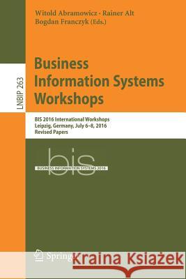 Business Information Systems Workshops: Bis 2016 International Workshops, Leipzig, Germany, July 6-8, 2016, Revised Papers Abramowicz, Witold 9783319524634