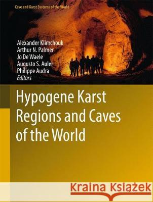 Hypogene Karst Regions and Caves of the World Alexander Klimchouk Philippe Audra Arthur Palmer 9783319533476 Springer