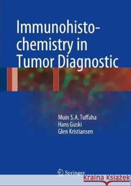 Immunohistochemistry in Tumor Diagnostics Muin S. A. Tuffaha Hans Guski Glen Kristiansen 9783319535760 Springer