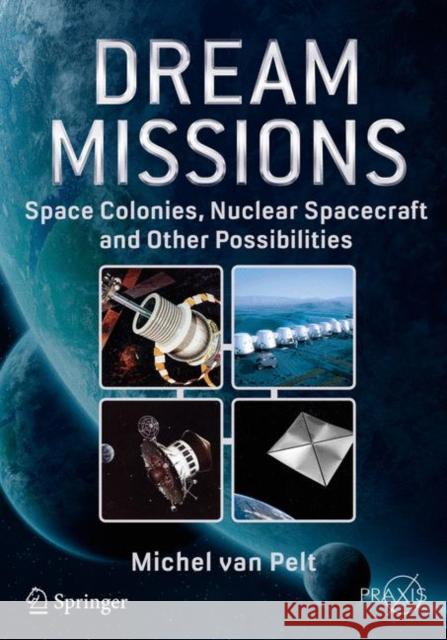 Dream Missions: Space Colonies, Nuclear Spacecraft and Other Possibilities Van Pelt, Michel 9783319539393 Springer
