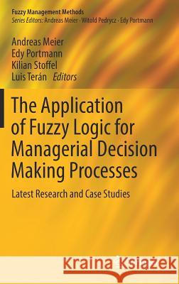 The Application of Fuzzy Logic for Managerial Decision Making Processes: Latest Research and Case Studies Meier, Andreas 9783319540474
