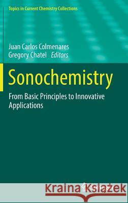 Sonochemistry: From Basic Principles to Innovative Applications Colmenares, Juan Carlos 9783319542706 Springer