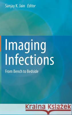 Imaging Infections: From Bench to Bedside Jain, Sanjay K. 9783319545905