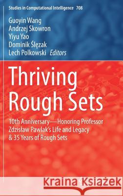 Thriving Rough Sets: 10th Anniversary - Honoring Professor Zdzislaw Pawlak's Life and Legacy & 35 Years of Rough Sets Wang, Guoyin 9783319549651