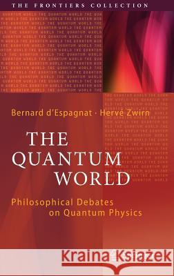 The Quantum World: Philosophical Debates on Quantum Physics D'Espagnat, Bernard 9783319554198 Springer