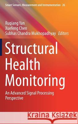 Structural Health Monitoring: An Advanced Signal Processing Perspective Yan, Ruqiang 9783319561257 Springer