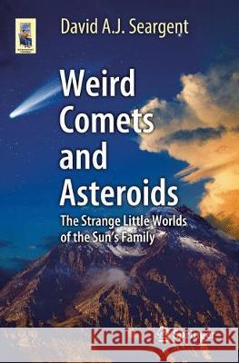 Weird Comets and Asteroids: The Strange Little Worlds of the Sun's Family Seargent, David A. J. 9783319565576 Springer