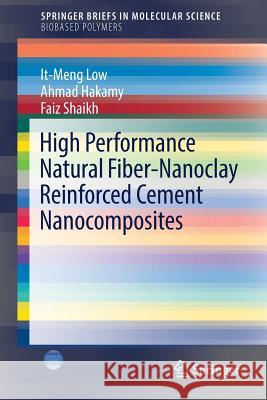 High Performance Natural Fiber-Nanoclay Reinforced Cement Nanocomposites It-Meng Low Ahmad Hakamy Faiz Shaikh 9783319565873