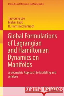 Global Formulations of Lagrangian and Hamiltonian Dynamics on Manifolds: A Geometric Approach to Modeling and Analysis Lee, Taeyoung 9783319569512