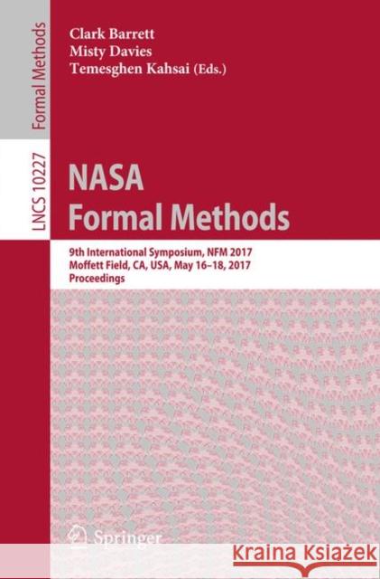 NASA Formal Methods: 9th International Symposium, Nfm 2017, Moffett Field, Ca, Usa, May 16-18, 2017, Proceedings Barrett, Clark 9783319572871