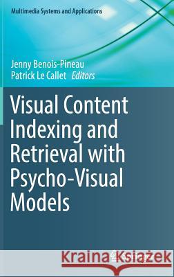 Visual Content Indexing and Retrieval with Psycho-Visual Models Jenny Benois-Pineau Patrick L 9783319576862