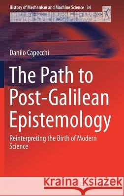 The Path to Post-Galilean Epistemology: Reinterpreting the Birth of Modern Science Capecchi, Danilo 9783319583099
