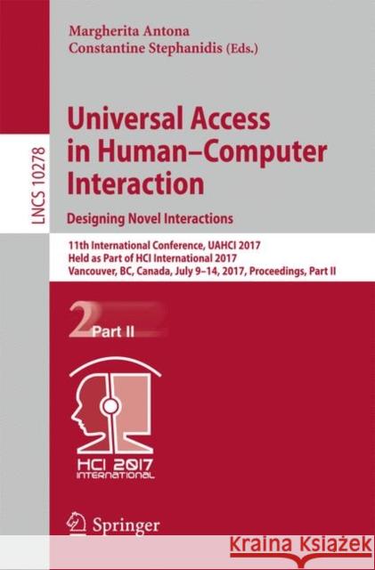 Universal Access in Human-Computer Interaction. Designing Novel Interactions: 11th International Conference, Uahci 2017, Held as Part of Hci Internati Antona, Margherita 9783319587028