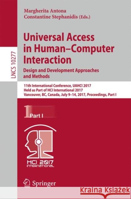 Universal Access in Human-Computer Interaction. Design and Development Approaches and Methods: 11th International Conference, Uahci 2017, Held as Part Antona, Margherita 9783319587059