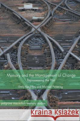 Memory and the Management of Change: Repossessing the Past Keightley, Emily 9783319587431