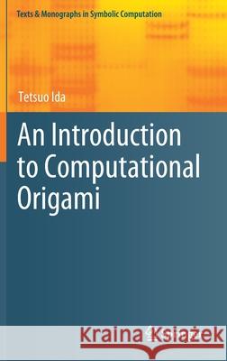 An Introduction to Computational Origami Tetsuo Ida 9783319591889 Springer
