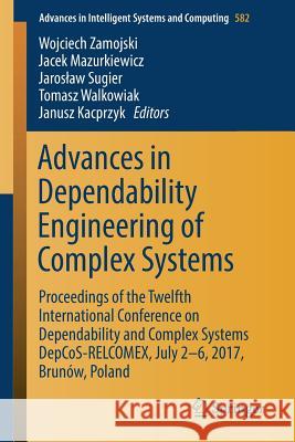 Advances in Dependability Engineering of Complex Systems: Proceedings of the Twelfth International Conference on Dependability and Complex Systems Dep Zamojski, Wojciech 9783319594149 Springer