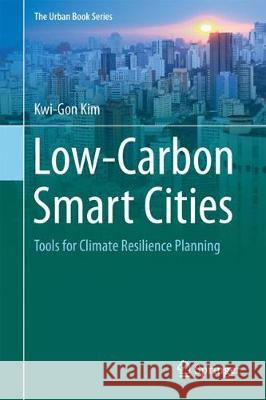 Low-Carbon Smart Cities: Tools for Climate Resilience Planning Kim, Kwi-Gon 9783319596167 Springer