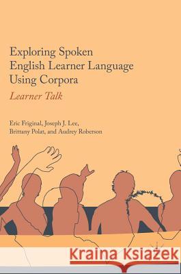 Exploring Spoken English Learner Language Using Corpora: Learner Talk Friginal, Eric 9783319598994